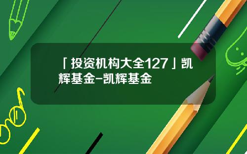 「投资机构大全127」凯辉基金-凯辉基金