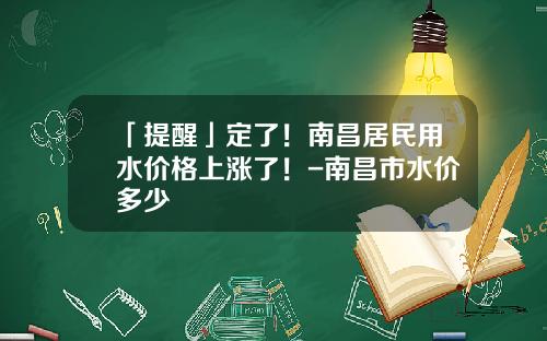 「提醒」定了！南昌居民用水价格上涨了！-南昌市水价多少