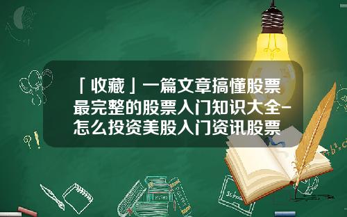 「收藏」一篇文章搞懂股票最完整的股票入门知识大全-怎么投资美股入门资讯股票