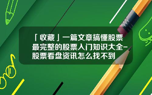 「收藏」一篇文章搞懂股票最完整的股票入门知识大全-股票看盘资讯怎么找不到