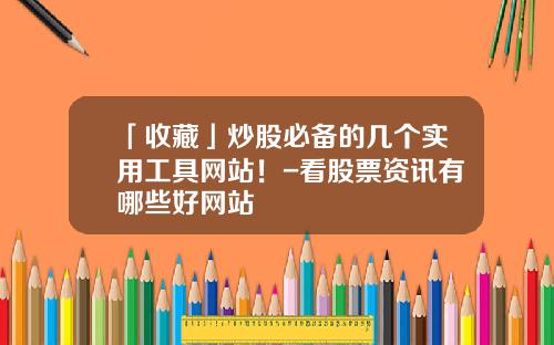 「收藏」炒股必备的几个实用工具网站！-看股票资讯有哪些好网站