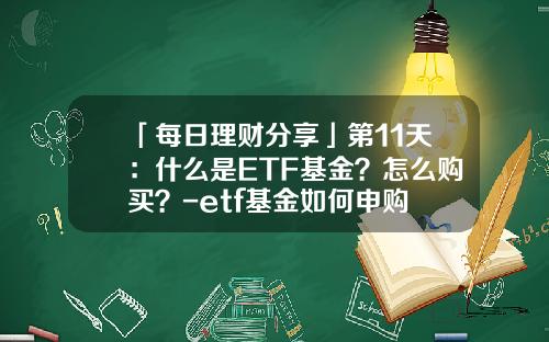 「每日理财分享」第11天：什么是ETF基金？怎么购买？-etf基金如何申购