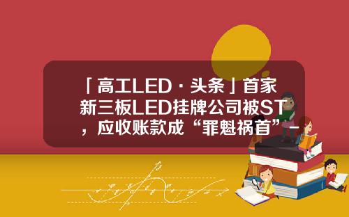 「高工LED·头条」首家新三板LED挂牌公司被ST，应收账款成“罪魁祸首”-深圳国购基金