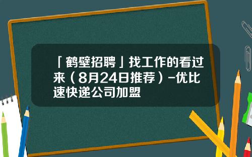 「鹤壁招聘」找工作的看过来（8月24日推荐）-优比速快递公司加盟