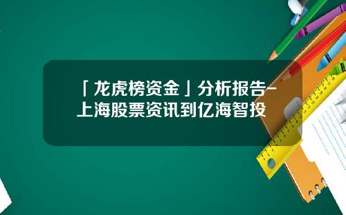 「龙虎榜资金」分析报告-上海股票资讯到亿海智投