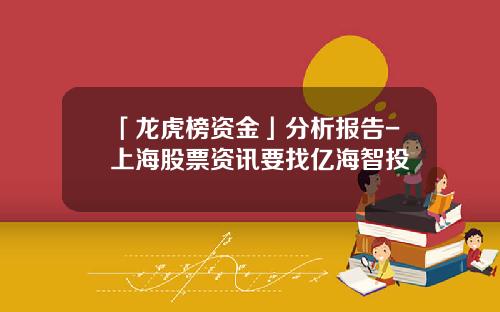 「龙虎榜资金」分析报告-上海股票资讯要找亿海智投