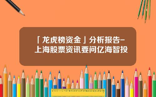 「龙虎榜资金」分析报告-上海股票资讯要问亿海智投