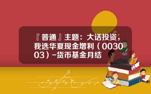 『普通』主题：大话投资，我选华夏现金增利（003003）-货币基金月结