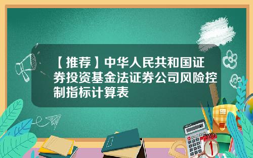 【推荐】中华人民共和国证券投资基金法证券公司风险控制指标计算表
