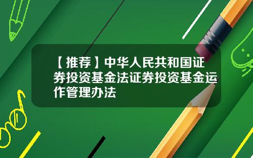 【推荐】中华人民共和国证券投资基金法证券投资基金运作管理办法