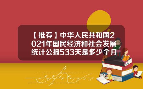 【推荐】中华人民共和国2021年国民经济和社会发展统计公报533天是多少个月