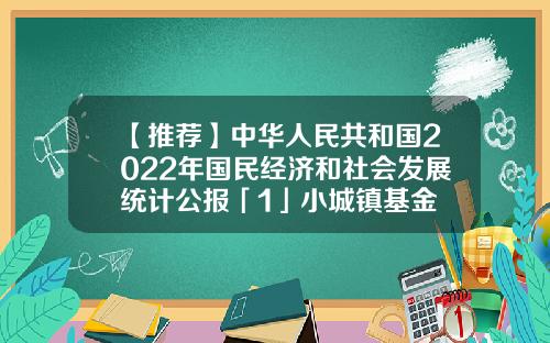 【推荐】中华人民共和国2022年国民经济和社会发展统计公报「1」小城镇基金