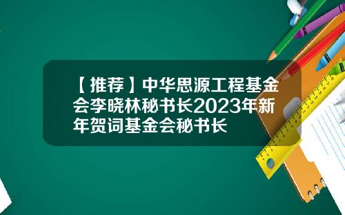 【推荐】中华思源工程基金会李晓林秘书长2023年新年贺词基金会秘书长