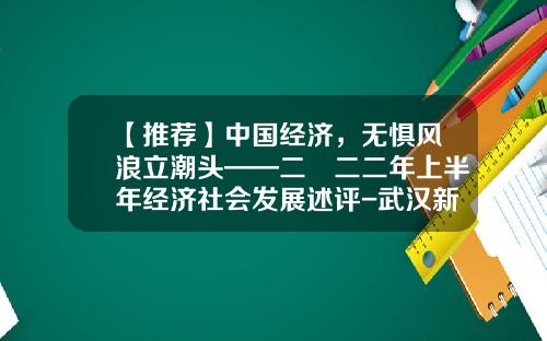 【推荐】中国经济，无惧风浪立潮头——二〇二二年上半年经济社会发展述评-武汉新冠亿碳环境资源开发股份有限公司