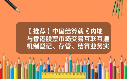 【推荐】中国结算就《内地与香港股票市场交易互联互通机制登记、存管、结算业务实施细则》公开征求意见-中国结算深圳分公司办事指南