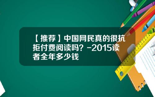 【推荐】中国网民真的很抗拒付费阅读吗？-2015读者全年多少钱