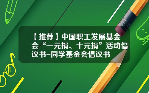【推荐】中国职工发展基金会“一元捐、十元捐”活动倡议书-同学基金会倡议书