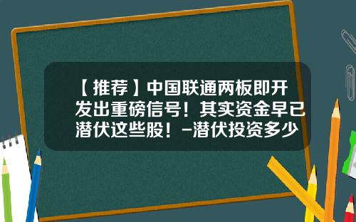 【推荐】中国联通两板即开发出重磅信号！其实资金早已潜伏这些股！-潜伏投资多少