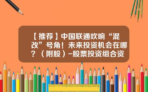 【推荐】中国联通吹响“混改”号角！未来投资机会在哪？（附股）-股票投资组合资讯附股