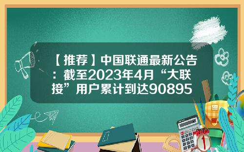 【推荐】中国联通最新公告：截至2023年4月“大联接”用户累计到达90895.6万户-联通基金股