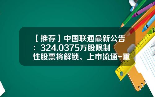 【推荐】中国联通最新公告：324.0375万股限制性股票将解锁、上市流通-重仓联通的基金