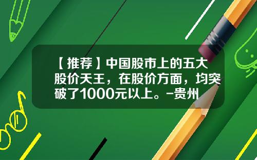 【推荐】中国股市上的五大股价天王，在股价方面，均突破了1000元以上。-贵州茅台股价最高多少