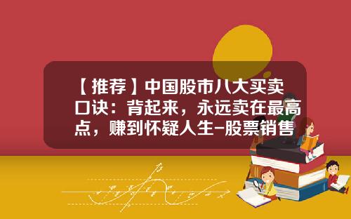 【推荐】中国股市八大买卖口诀：背起来，永远卖在最高点，赚到怀疑人生-股票销售八大资讯