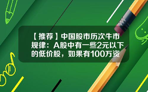 【推荐】中国股市历次牛市规律：A股中有一些2元以下的低价股，如果有100万资金，适合投资吗？作为投资者怎么看-小盘股股票一般要多少资金