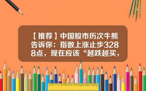 【推荐】中国股市历次牛熊告诉你：指数上涨止步3288点，现在应该“越跌越买，趁低而入”吗？建议多看多读-股票大盘每年的最低点是多少