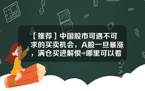 【推荐】中国股市可遇不可求的买卖机会，A股一旦暴涨，满仓买进解恨-哪里可以看股票资讯号呢