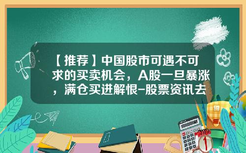 【推荐】中国股市可遇不可求的买卖机会，A股一旦暴涨，满仓买进解恨-股票资讯去哪里看快
