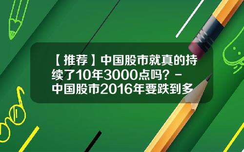 【推荐】中国股市就真的持续了10年3000点吗？-中国股市2016年要跌到多少点
