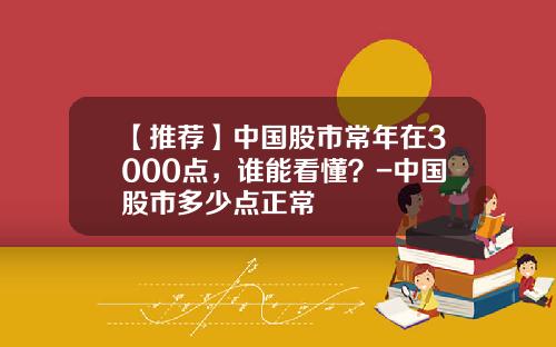 【推荐】中国股市常年在3000点，谁能看懂？-中国股市多少点正常