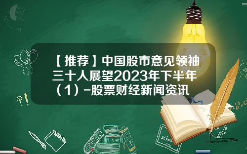 【推荐】中国股市意见领袖三十人展望2023年下半年（1）-股票财经新闻资讯