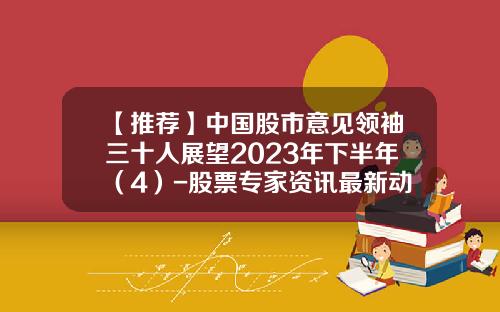 【推荐】中国股市意见领袖三十人展望2023年下半年（4）-股票专家资讯最新动态图