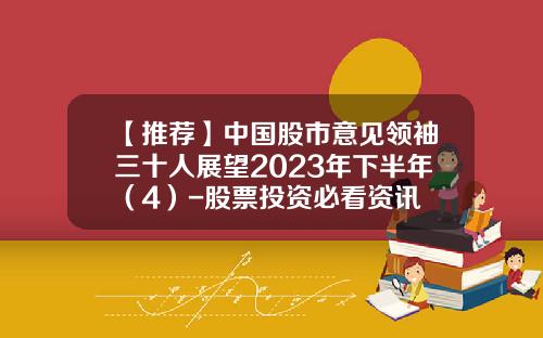 【推荐】中国股市意见领袖三十人展望2023年下半年（4）-股票投资必看资讯