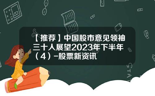 【推荐】中国股市意见领袖三十人展望2023年下半年（4）-股票新资讯