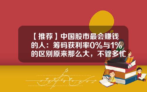 【推荐】中国股市最会赚钱的人：筹码获利率0%与1%的区别原来那么大，不管多忙都抽3分钟看完-3浪是1浪的多少倍