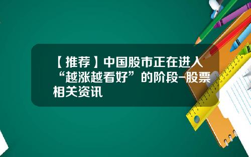 【推荐】中国股市正在进入“越涨越看好”的阶段-股票相关资讯