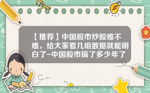 【推荐】中国股市炒股难不难，给大家看几组数据就能明白了-中国股市搞了多少年了