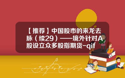 【推荐】中国股市的来龙去脉（续29）——境外针对A股设立众多股指期货-qiff基金