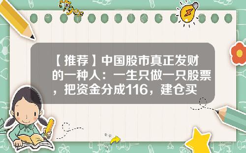 【推荐】中国股市真正发财的一种人：一生只做一只股票，把资金分成116，建仓买入1份资金，反弹2%果断抛出-股票买到手涨多少能抵消手续费
