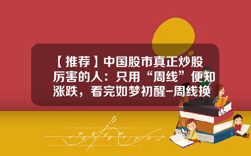 【推荐】中国股市真正炒股厉害的人：只用“周线”便知涨跌，看完如梦初醒-周线换手率多少合适