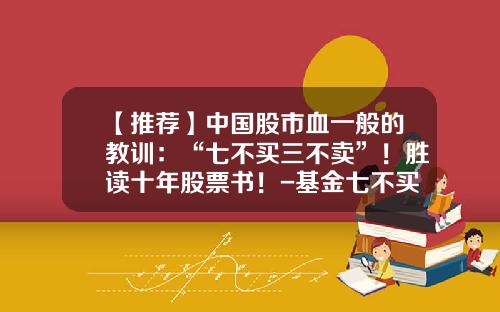 【推荐】中国股市血一般的教训：“七不买三不卖”！胜读十年股票书！-基金七不买三不卖口诀