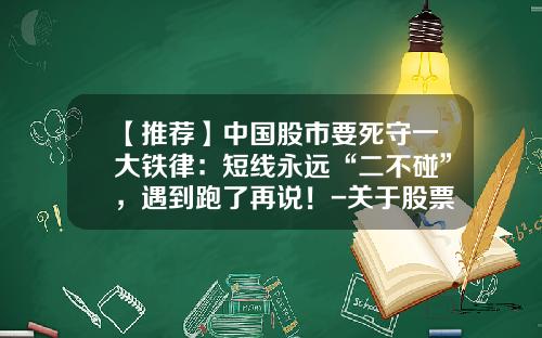 【推荐】中国股市要死守一大铁律：短线永远“二不碰”，遇到跑了再说！-关于股票投资资讯
