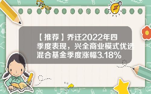 【推荐】乔迁2022年四季度表现，兴全商业模式优选混合基金季度涨幅3.18%-340008基金