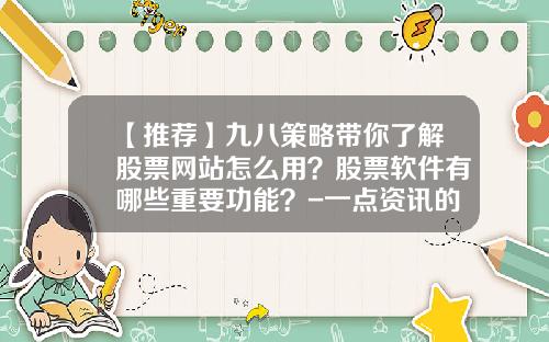 【推荐】九八策略带你了解股票网站怎么用？股票软件有哪些重要功能？-一点资讯的股票分析
