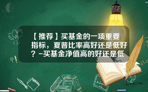 【推荐】买基金的一项重要指标，夏普比率高好还是低好？-买基金净值高的好还是低的好