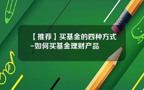【推荐】买基金的四种方式-如何买基金理财产品