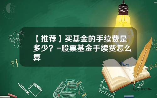 【推荐】买基金的手续费是多少？-股票基金手续费怎么算